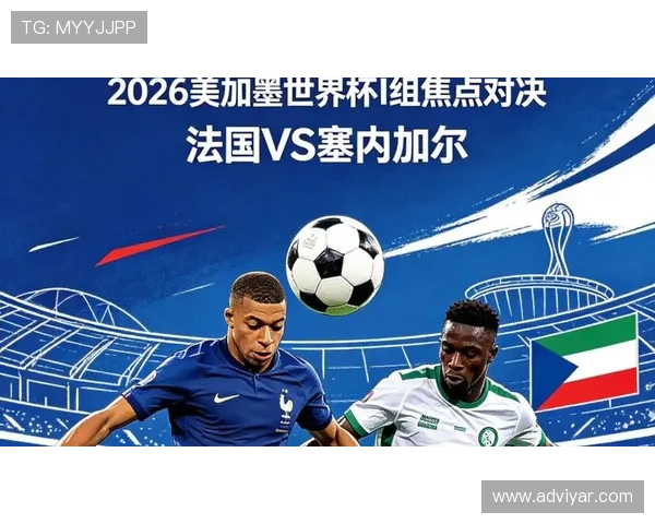 2026年世界杯法国VS塞内加尔比赛战术分析与双方核心球员表现预测